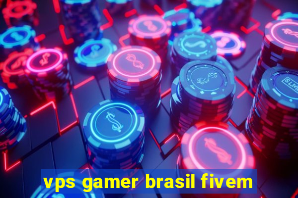 vps gamer brasil fivem